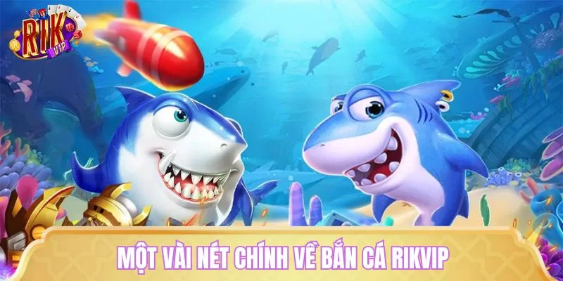 Một vài nét chính về bắn cá RIKVIP