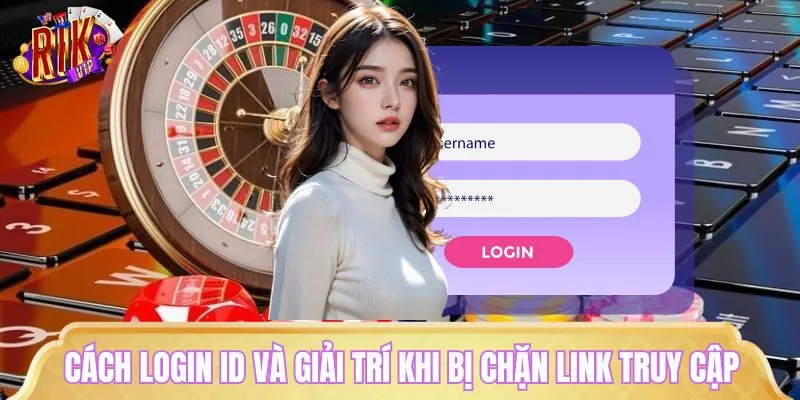 Cách login ID và giải trí khi bị chặn link truy cập