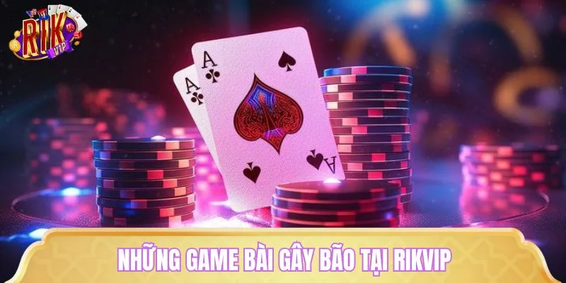 Những game bài gây bão tại RIKVIP