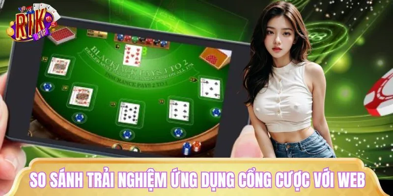 So sánh trải nghiệm ứng dụng cổng cược so với phiên bản web