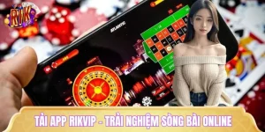 Tải App RIKVIP - Trải Nghiệm Sòng Bài Online Trong Tầm Tay